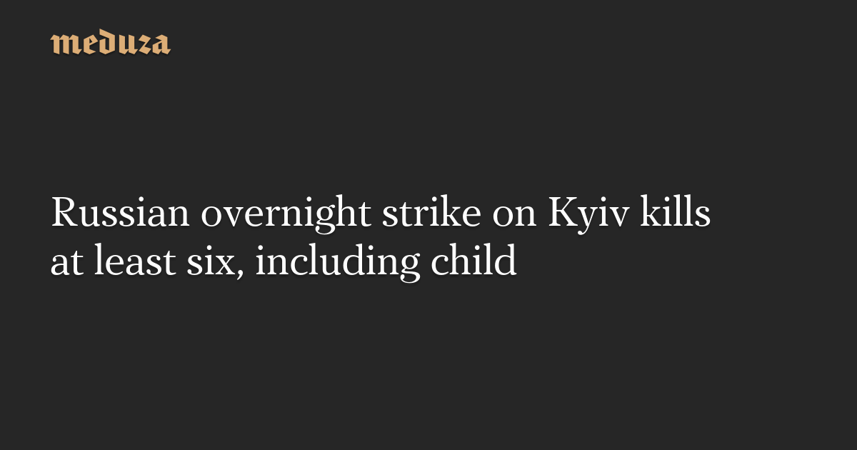 Russian overnight strike on Kyiv kills at least six, including child