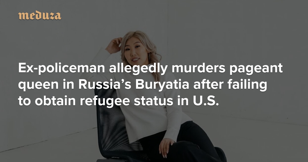 Ex-policeman allegedly murders pageant queen in Russia’s Buryatia after failing to obtain refugee status in U.S.