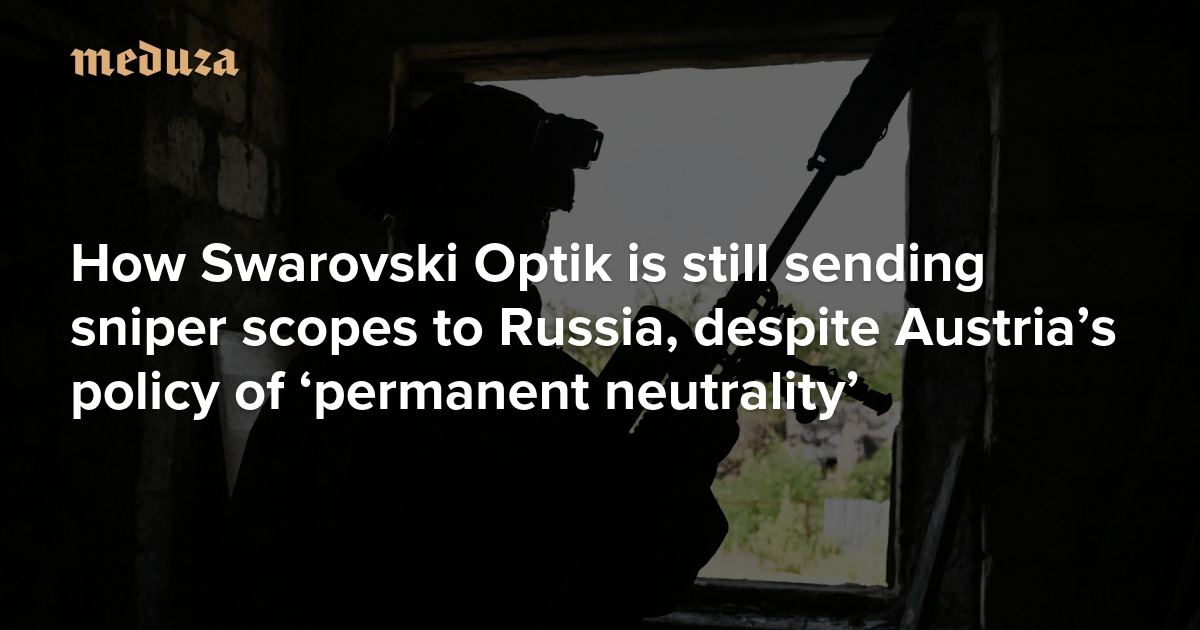 How Swarovski Optik is still sending sniper scopes to Russia, despite Austria’s policy of ‘permanent neutrality’
