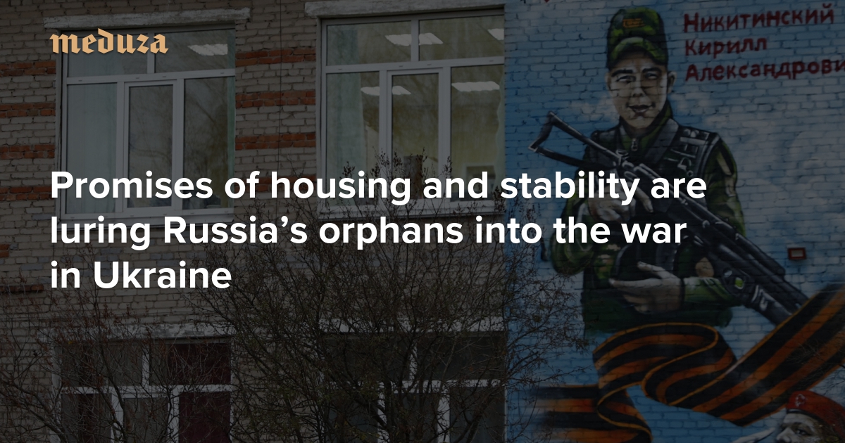 Promises of housing and stability are luring Russia’s orphans into the war in Ukraine