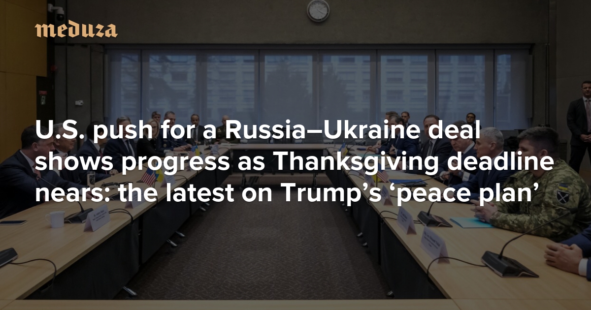 U.S. push for a Russia–Ukraine deal shows progress as Thanksgiving deadline nears: the latest on Trump’s ‘peace plan’