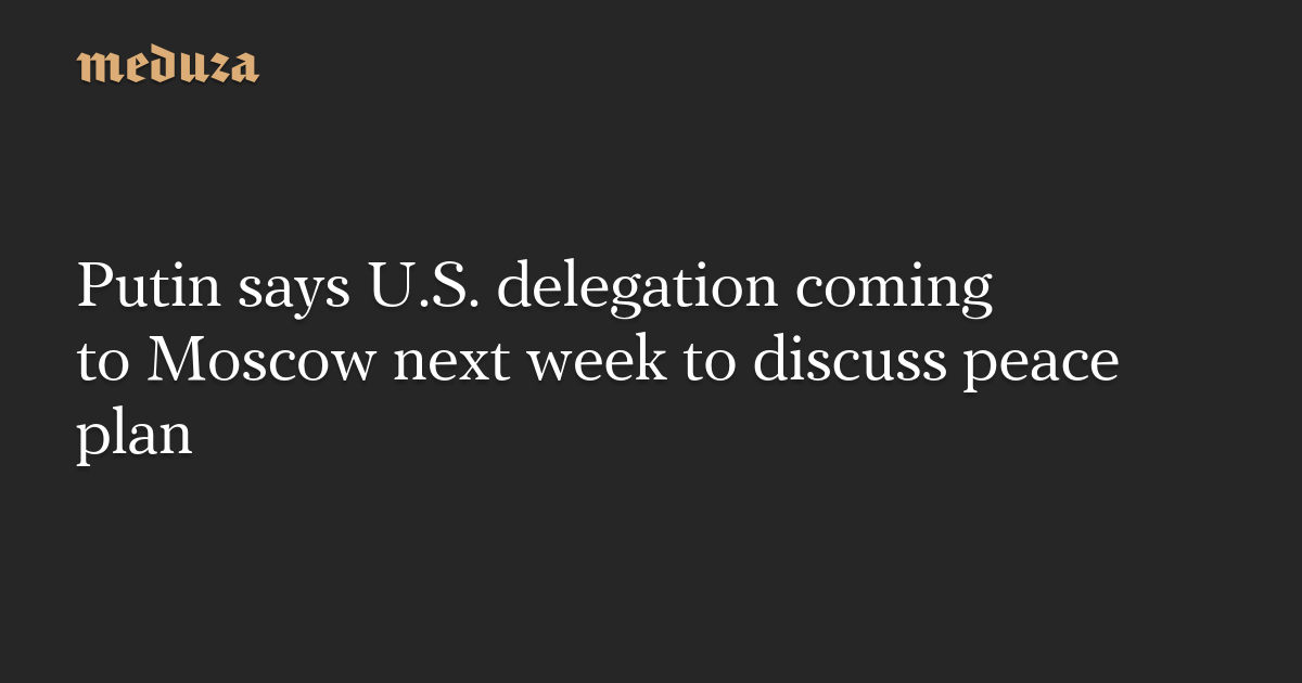 Putin says U.S. delegation coming to Moscow next week to discuss peace plan