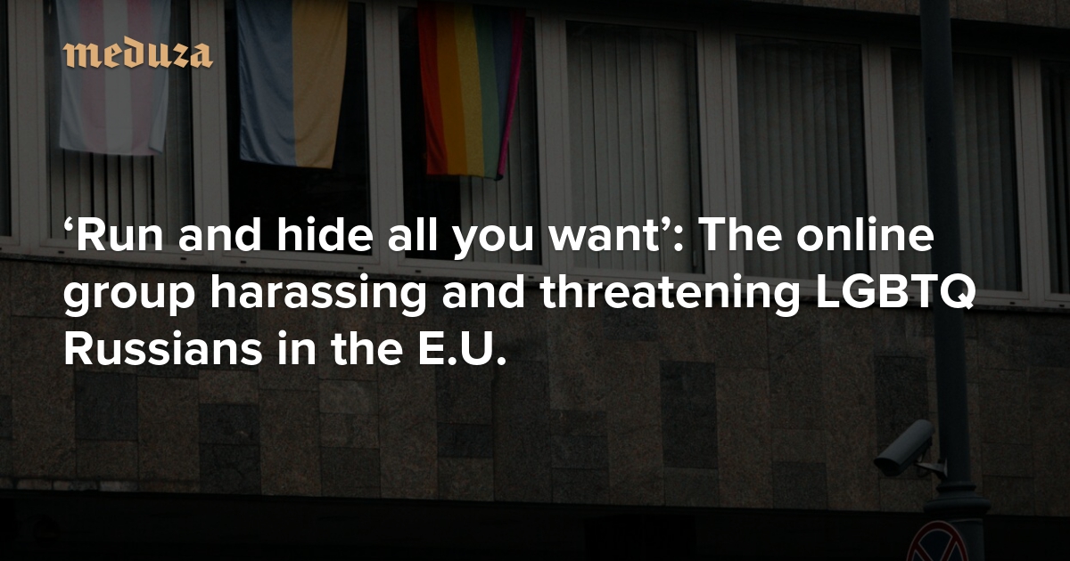 ‘Run and hide all you want’: The online group harassing and threatening LGBTQ Russians in the E.U.