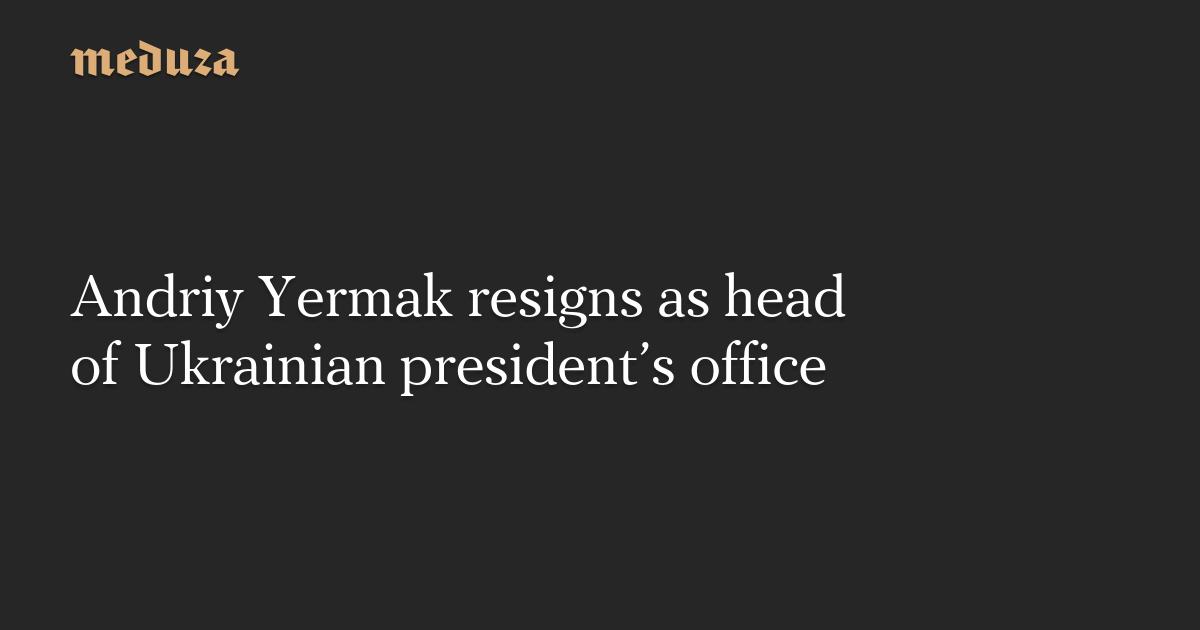 Andriy Yermak resigns as head of Ukrainian president’s office