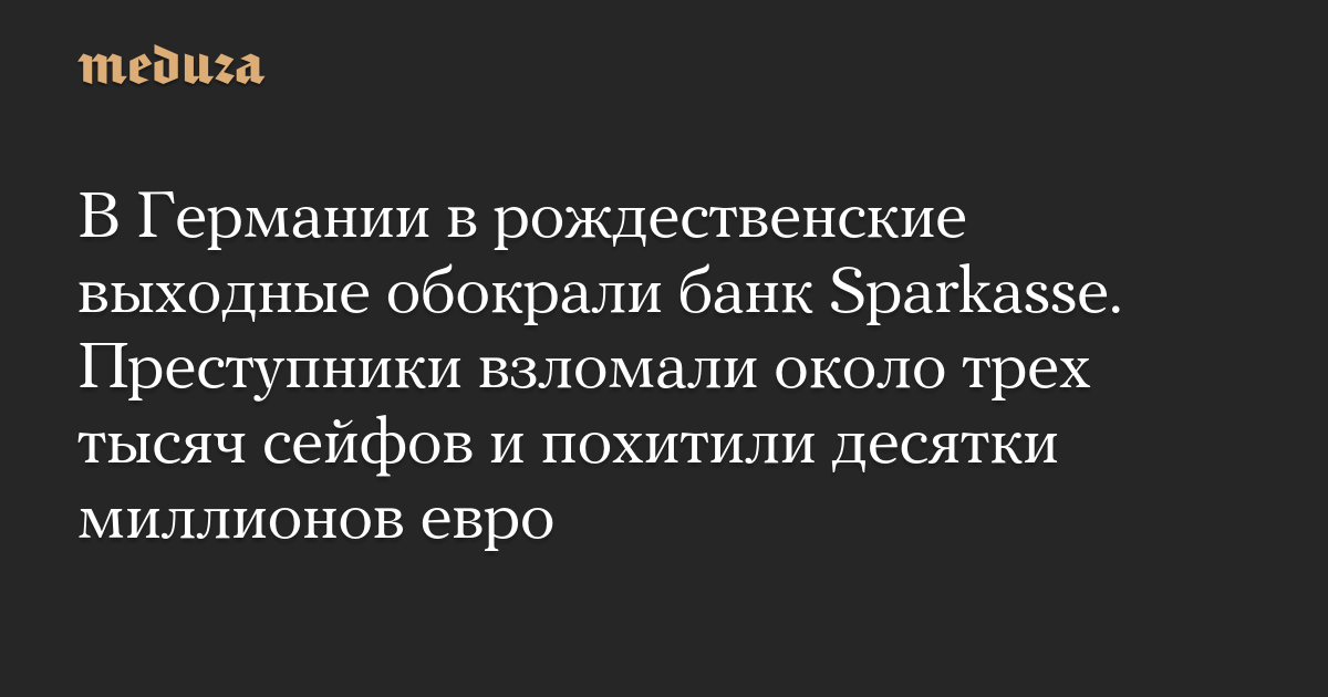 В Германии в рождественские выходные обокрали банк Sparkasse. Преступники взломали около трех тысяч сейфов и похитили десятки миллионов евро