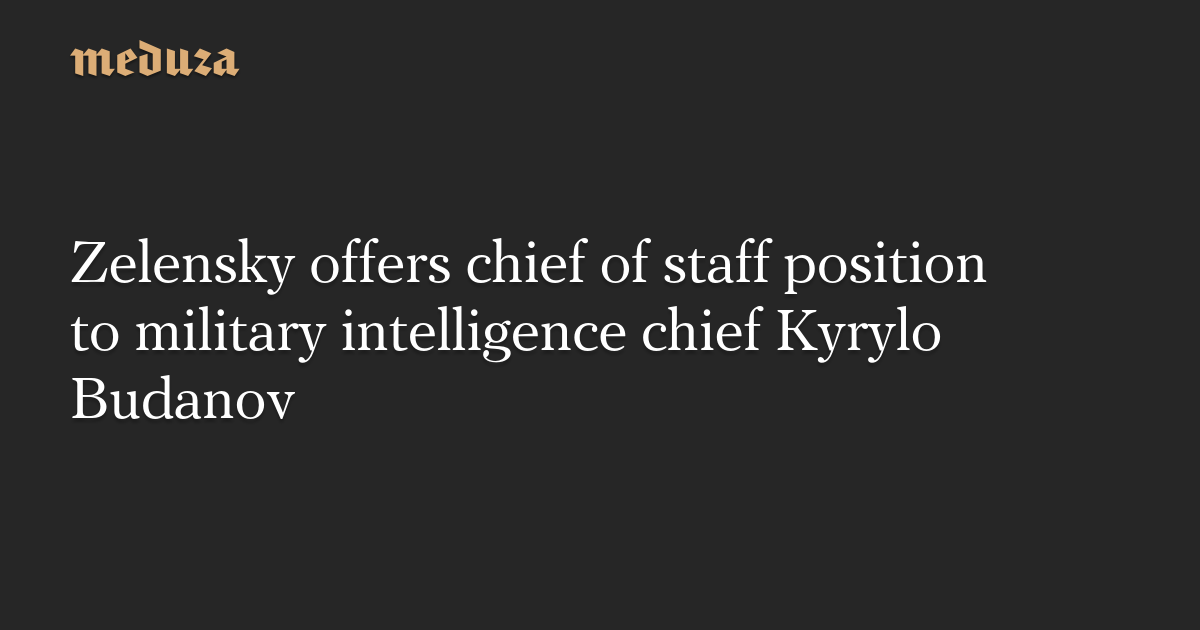 Zelensky offers chief of staff position to military intelligence chief Kyrylo Budanov