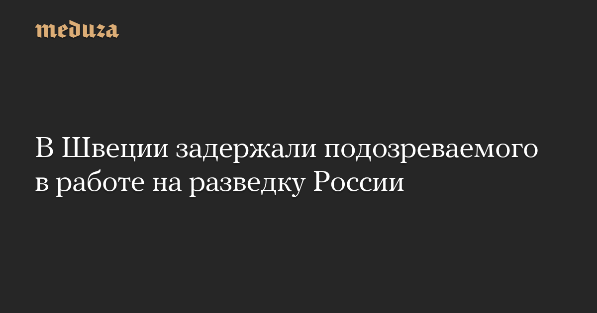 В Швеции задержали подозреваемого в работе на разведку России