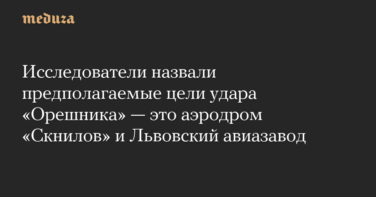 Исследователи назвали предполагаемые цели удара Орешника  это аэродром Скнилов и Львовский авиазавод