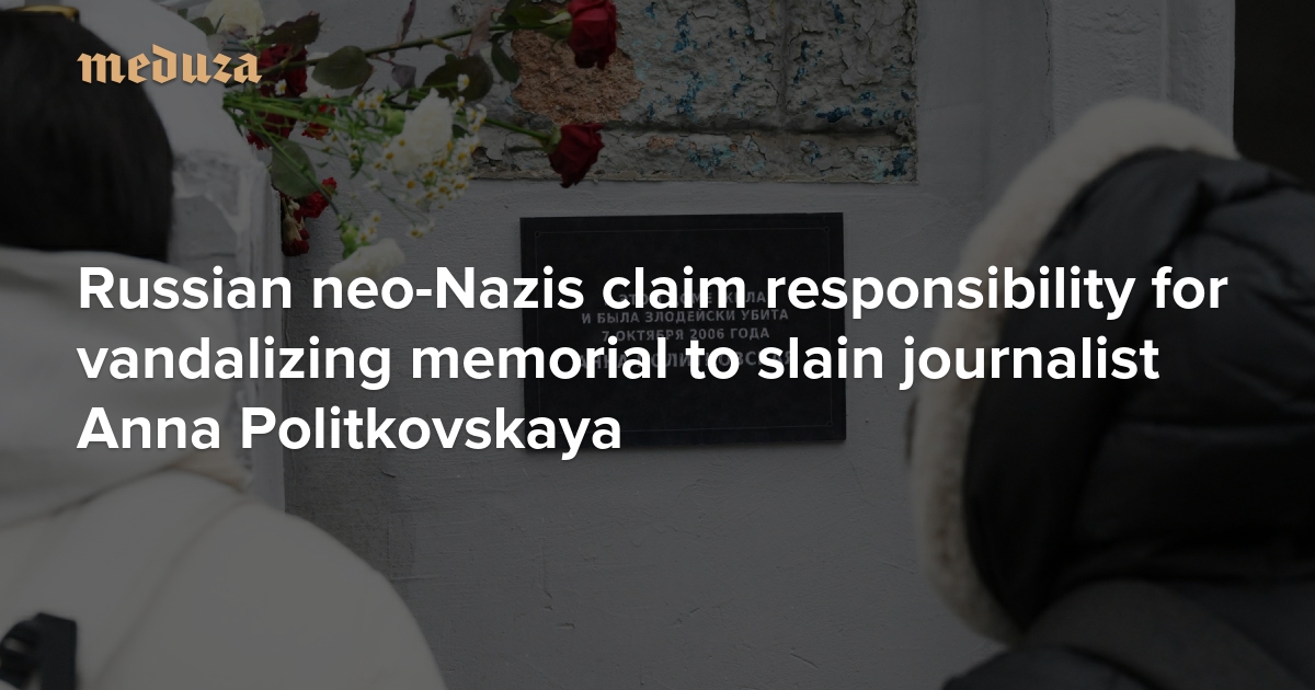 Russian neo-Nazis claim responsibility for vandalizing memorial to slain journalist Anna Politkovskaya