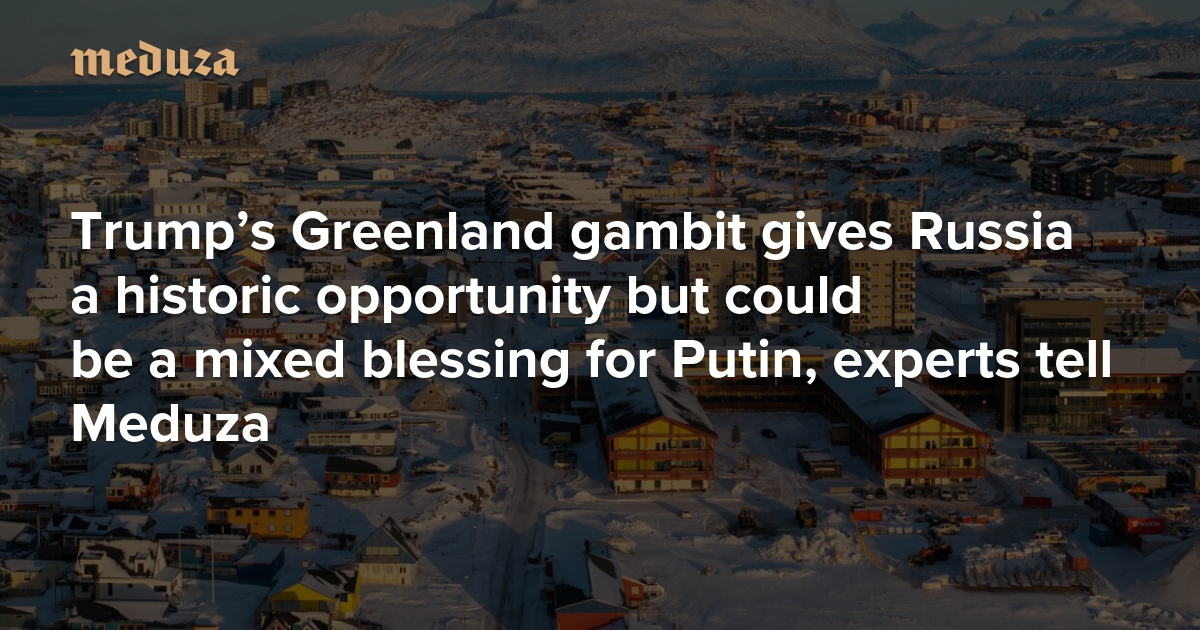 Trump’s Greenland gambit gives Russia a historic opportunity but could be a mixed blessing for Putin, experts tell Meduza