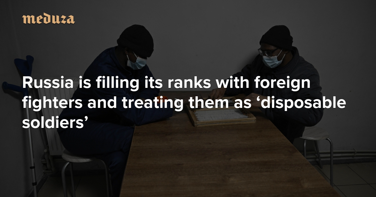 Russia is filling its ranks with foreign fighters and treating them as ‘disposable soldiers’