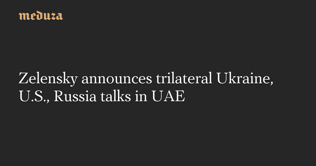 Zelensky announces trilateral Ukraine, U.S., Russia talks in UAE