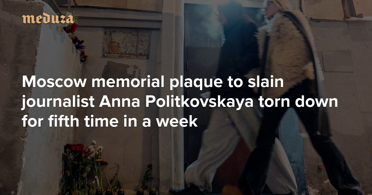 Moscow memorial plaque to slain journalist Anna Politkovskaya torn down for fifth time in a week