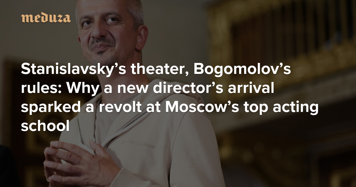 Stanislavsky’s theater, Bogomolov’s rules: Why a new director’s arrival sparked a revolt at Moscow’s top acting school