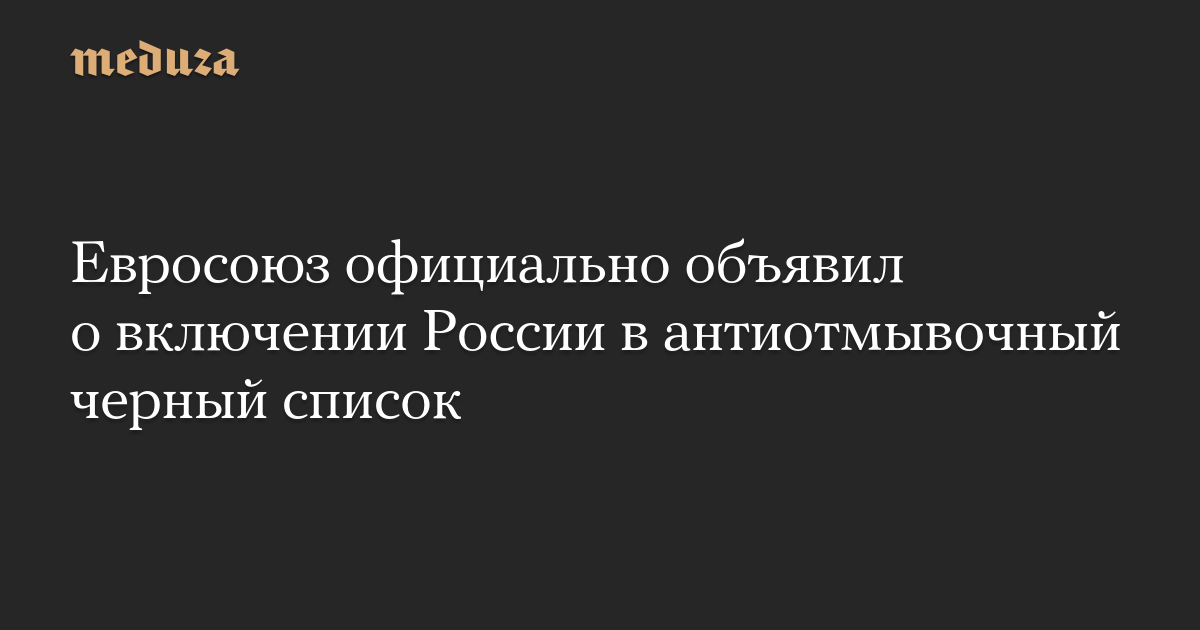 Евросоюз официально объявил о включении России в антиотмывочный черный список