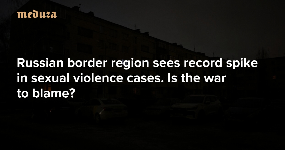 Russian border region sees record spike in sexual violence cases. Is the war to blame?