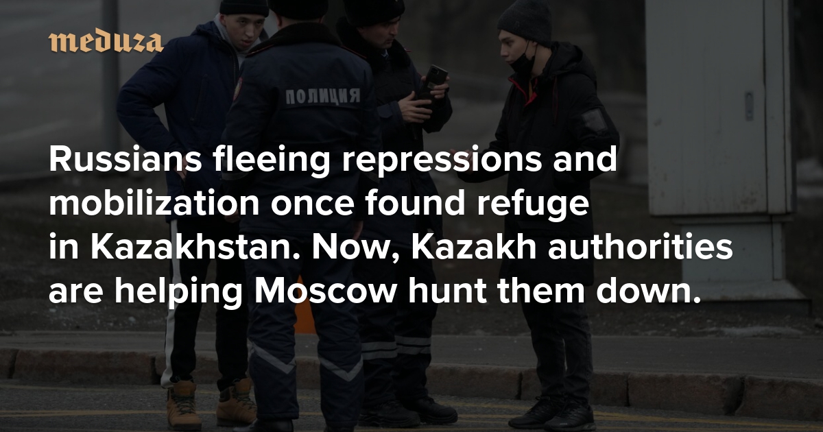Russians fleeing repressions and mobilization once found refuge in Kazakhstan. Now, Kazakh authorities are helping Moscow hunt them down.