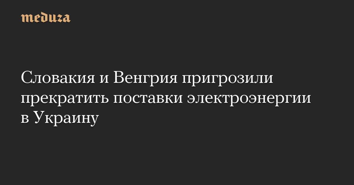 Словакия и Венгрия пригрозили прекратить поставки электроэнергии в Украину