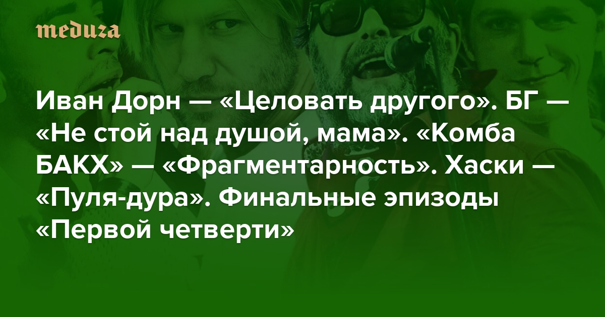 Подкаст «Первая четверть» о важнейших песнях века подходит к концу! Послушайте финальные эпизоды. Иван Дорн — «Целовать другого». БГ — «Не стой над душой, мама». «Комба БАКХ» — «Фрагментарность». Хаски — «Пуля-дура»