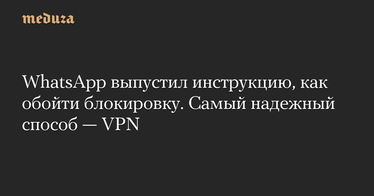 WhatsApp выпустил инструкцию, как обойти блокировку. Самый надежный способ — VPN