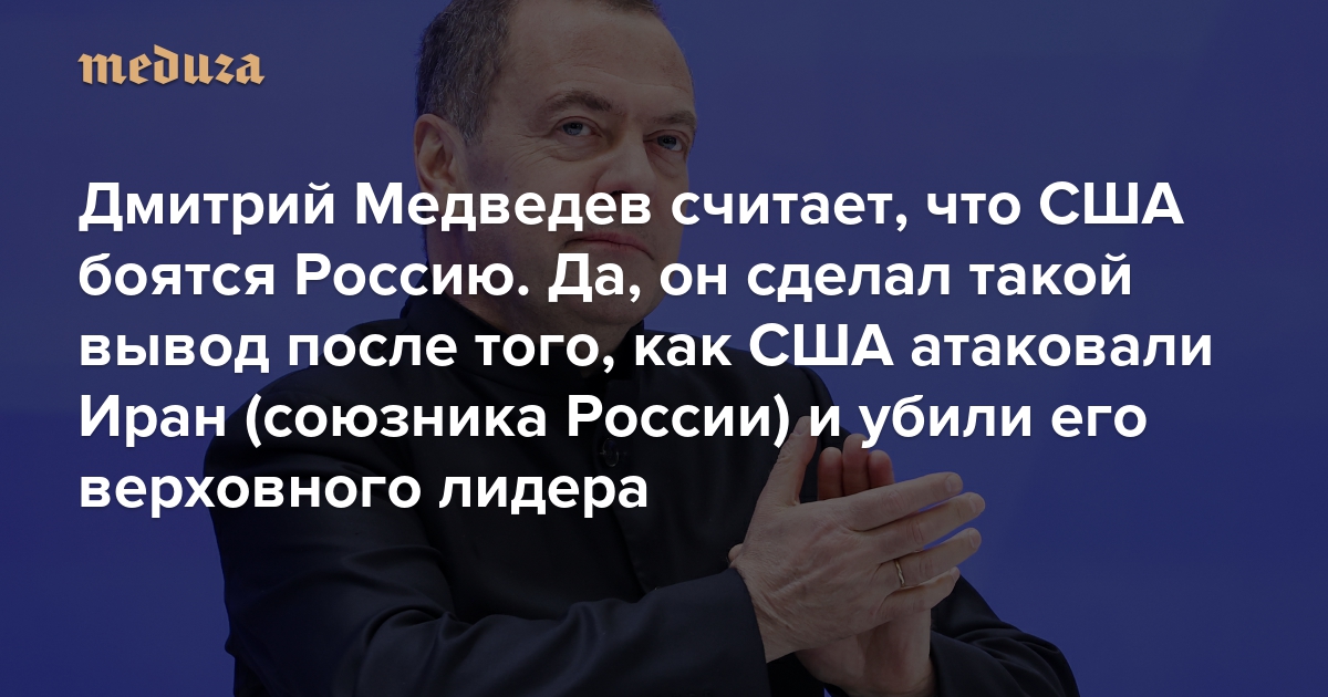 Дмитрий Медведев считает, что США боятся Россию. Да, он сделал такой вывод после того, как США атаковали Иран (союзника России) и убили его верховного лидера