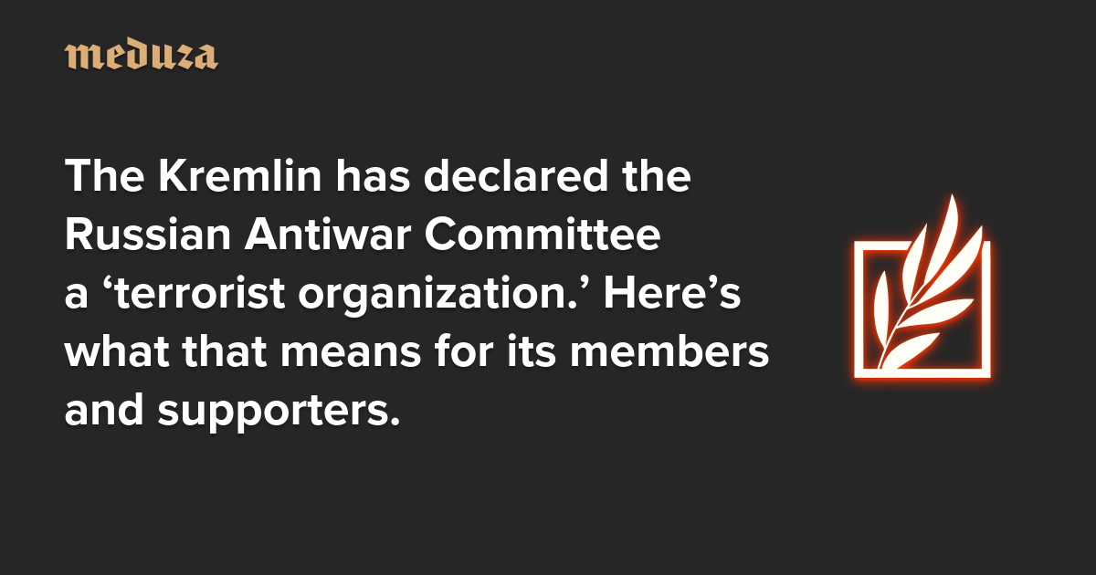 The Kremlin has declared the Russian Antiwar Committee a ‘terrorist organization.’ Here’s what that means for its members and supporters. 