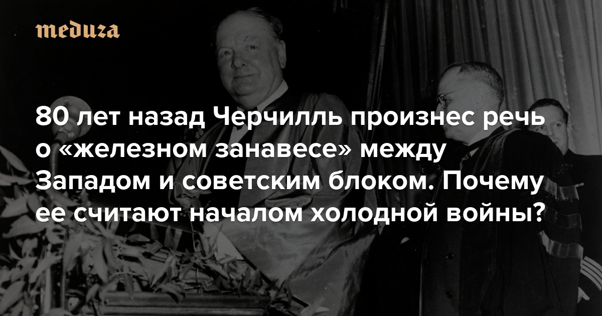 80 лет назад Черчилль произнес речь о «железном занавесе» между Западом и советским блоком. Почему ее считают началом холодной войны? Справедливы ли были претензии в адрес СССР? И за что Сталин сравнил Черчилля с Гитлером?