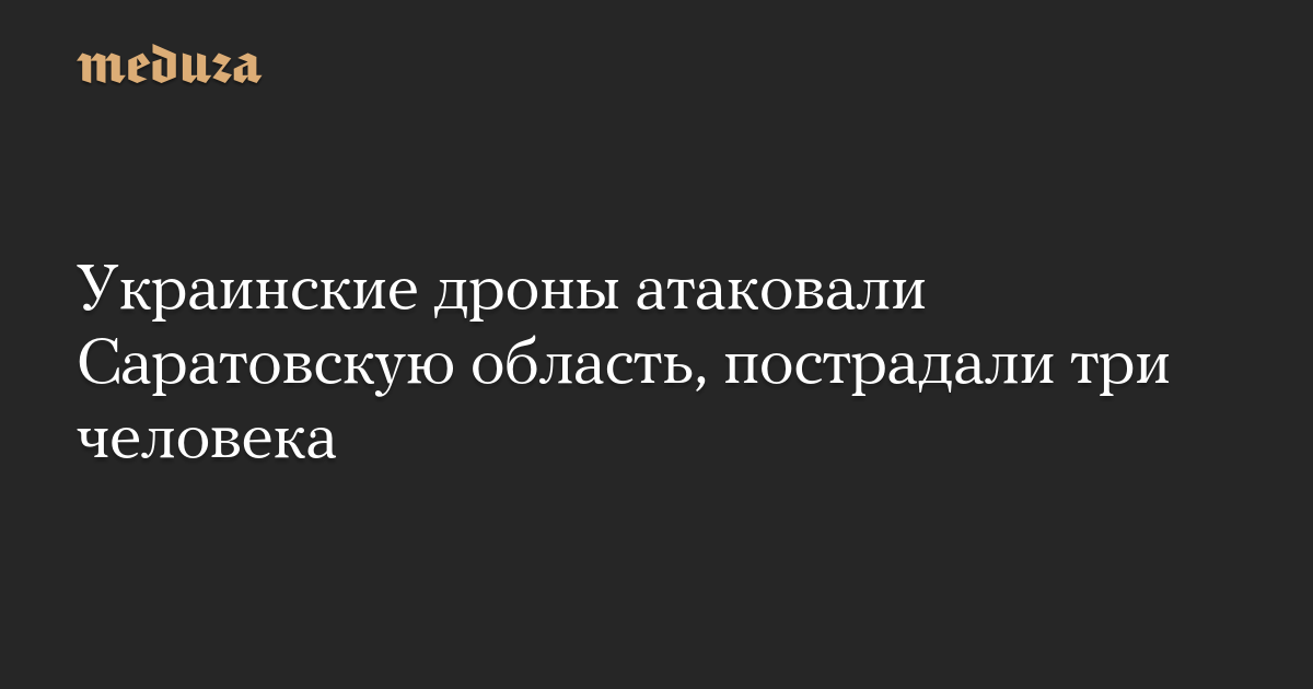 Украинские дроны атаковали Саратовскую область, пострадали три человека