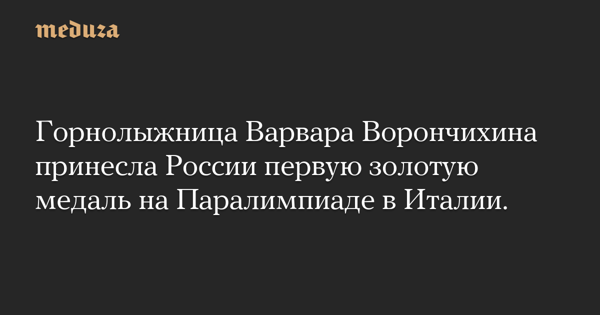 Горнолыжница Варвара Ворончихина принесла России первую золотую медаль на Паралимпиаде в Италии.