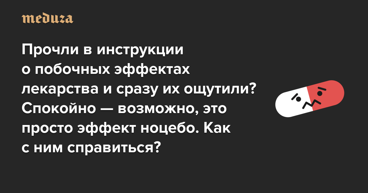 Прочли в инструкции о побочных эффектах лекарства и сразу их ощутили? Спокойно — возможно, это просто эффект ноцебо. Так называется «злой двойник» плацебо. Как с ним справиться?