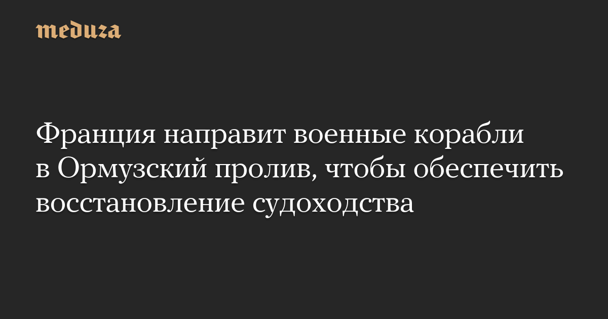 Франция направит военные корабли в Ормузский пролив, чтобы обеспечить восстановление судоходства