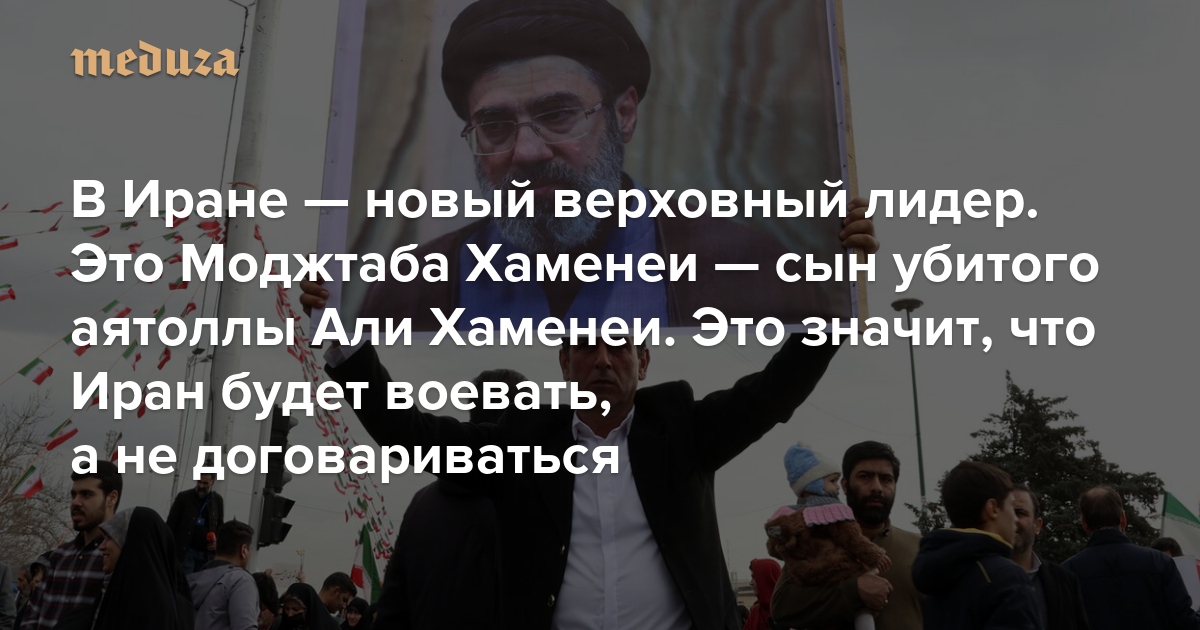 В Иране — новый верховный лидер. Это Моджтаба Хаменеи — сын убитого аятоллы Али Хаменеи. Это значит, что Иран будет воевать, а не договариваться