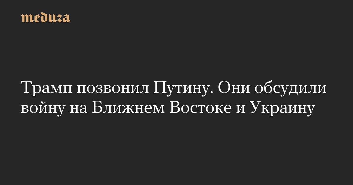 Трамп позвонил Путину. Они обсудили войну на Ближнем Востоке и Украину