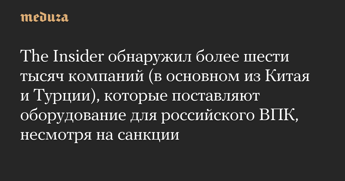 The Insider обнаружил более шести тысяч компаний (в основном из Китая и Турции), которые поставляют оборудование для российского ВПК, несмотря на санкции