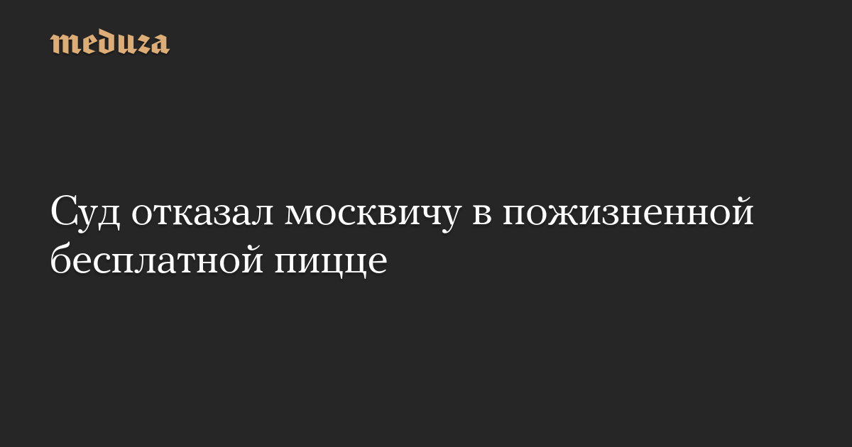 Суд отказал москвичу в пожизненной бесплатной пицце