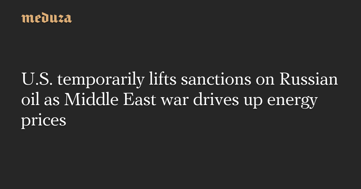 U.S. temporarily lifts sanctions on Russian oil as Middle East war drives up energy prices