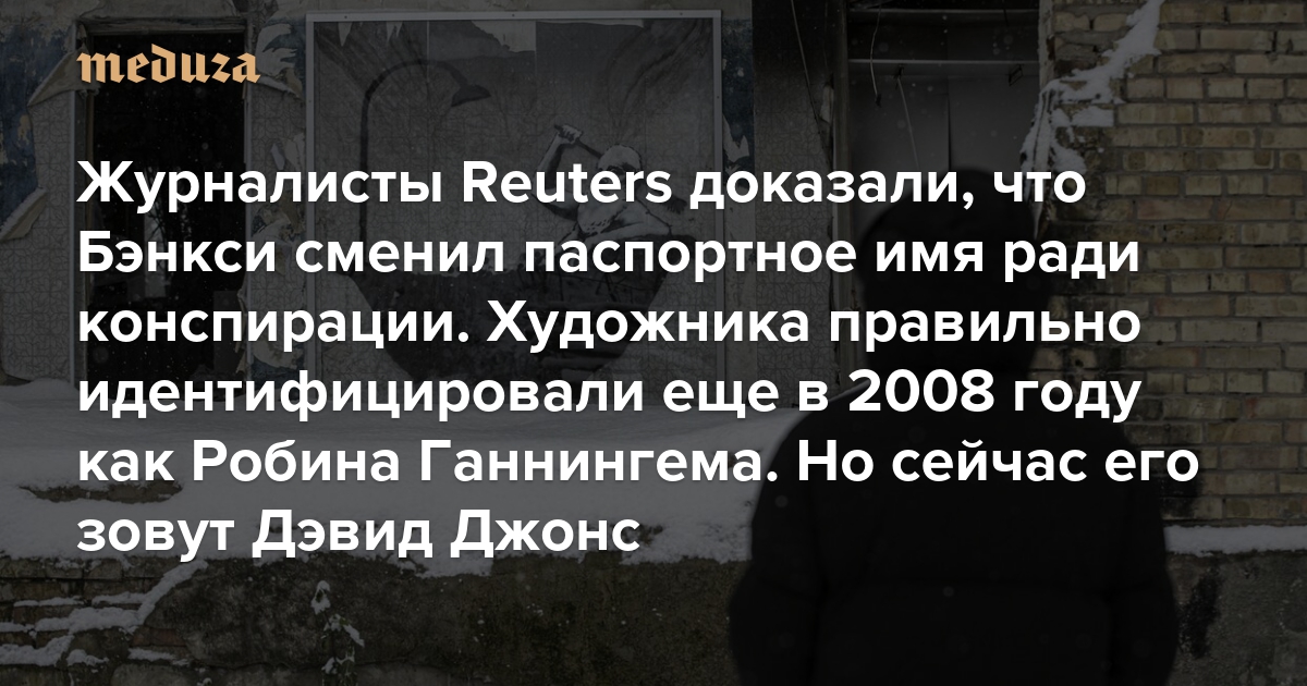 Журналисты Reuters доказали, что Бэнкси сменил паспортное имя ради конспирации. Художника правильно идентифицировали еще в 2008 году как Робина Ганнингема. Но сейчас его зовут Дэвид Джонс