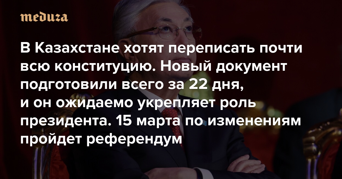 В Казахстане хотят переписать почти всю конституцию. Новый документ подготовили всего за 22 дня, и он ожидаемо укрепляет роль президента. 15 марта по изменениям пройдет референдум
