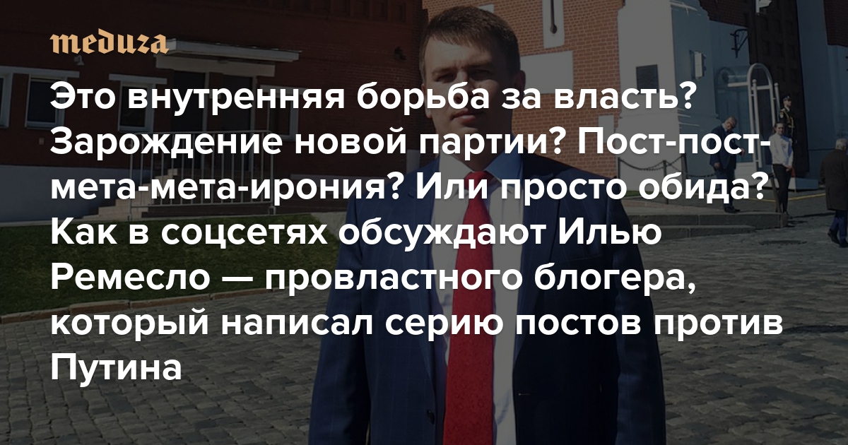 Это внутренняя борьба за власть? Зарождение новой партии? Пост-пост-мета-мета-ирония? Или просто обида? Как в соцсетях обсуждают Илью Ремесло — провластного блогера, который написал серию постов против Путина