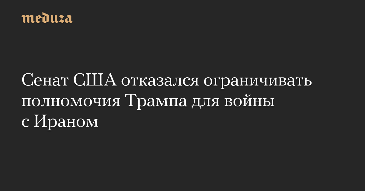 Сенат США отказался ограничивать полномочия Трампа для войны с Ираном