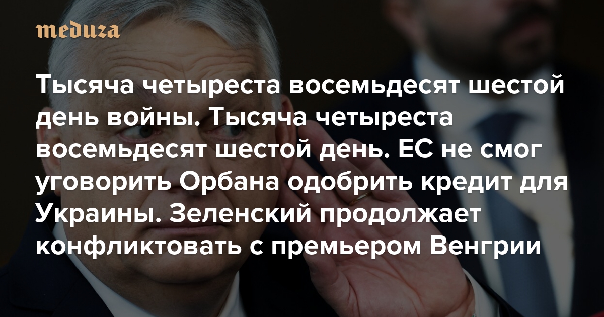 Война. Тысяча четыреста восемьдесят шестой день. ЕС не смог уговорить Орбана одобрить кредит для Украины. Зеленский продолжает конфликтовать с премьером Венгрии
