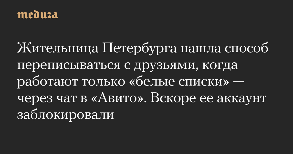 Жительница Петербурга нашла способ переписываться с друзьями, когда работают только «белые списки» — через чат в «Авито». Вскоре ее аккаунт заблокировали