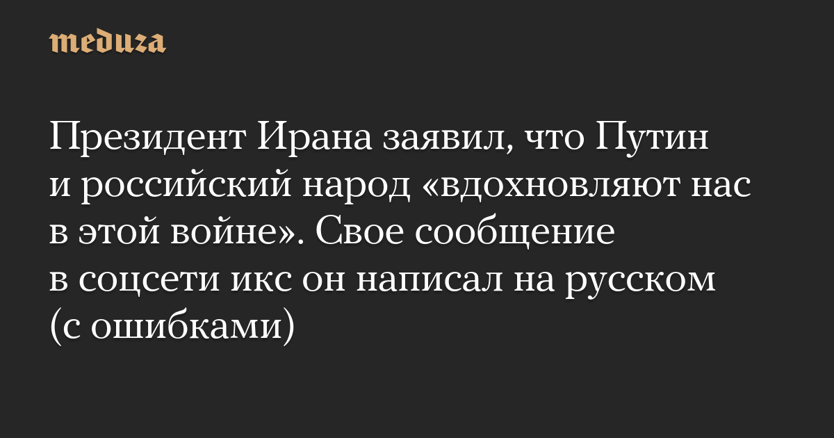 The Iranian president said that Putin and the Russian people “inspire us in this war.” He wrote his message on the social network X in Russian (with errors)