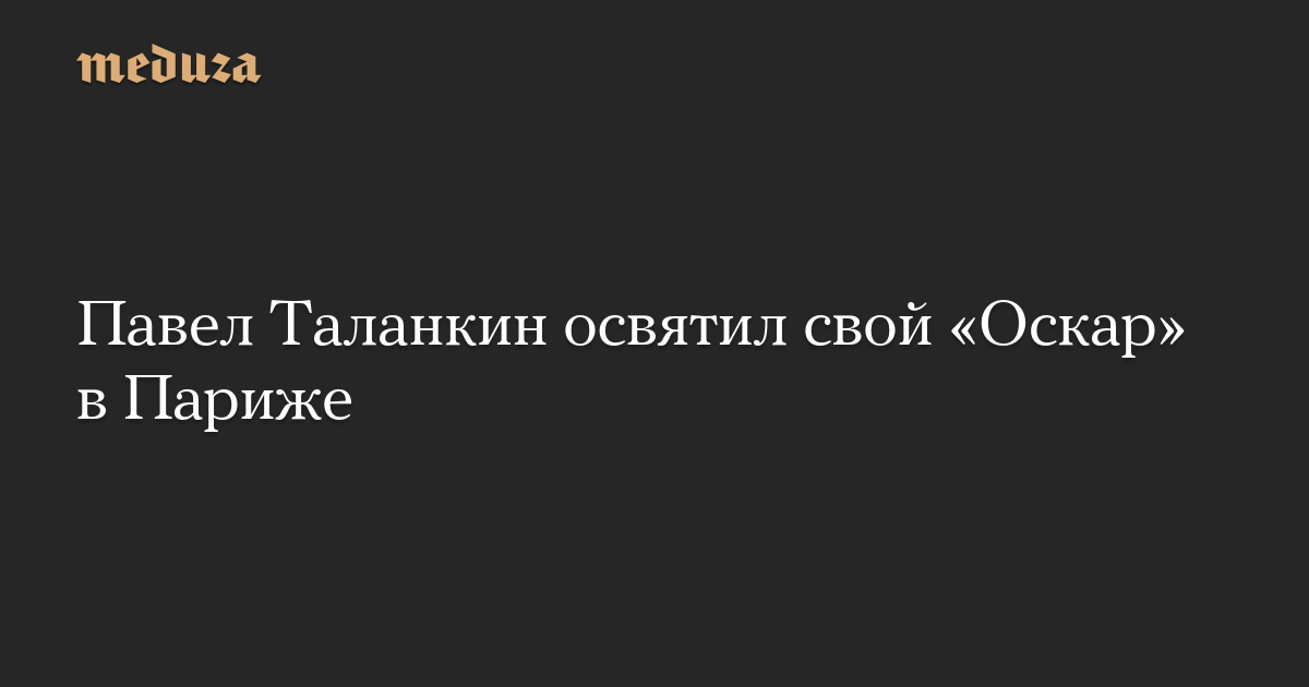 Павел Таланкин освятил свой «Оскар» в Париже