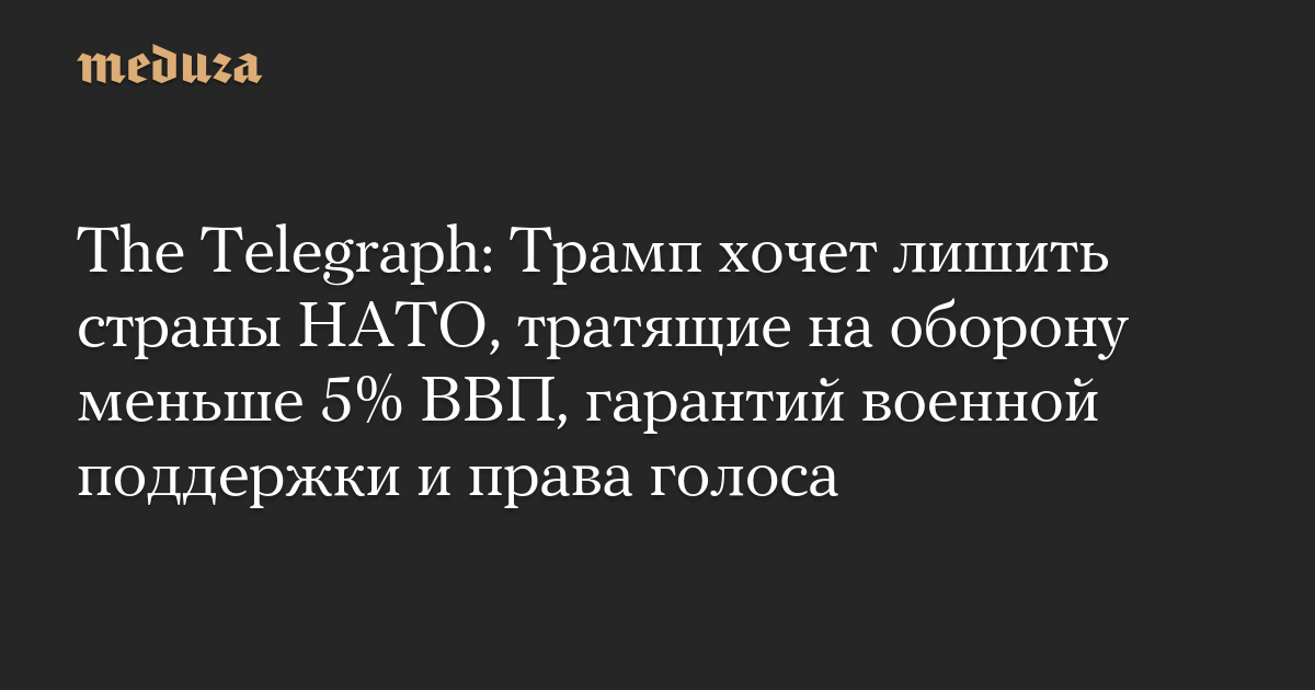 The Telegraph: Трамп хочет лишить страны НАТО, тратящие на оборону меньше 5% ВВП, гарантий военной поддержки и права голоса