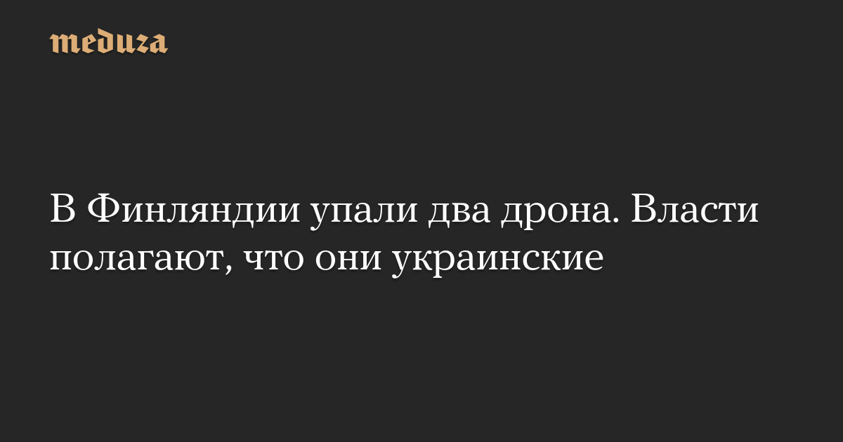 В Финляндии упали два дрона. Власти полагают, что они украинские