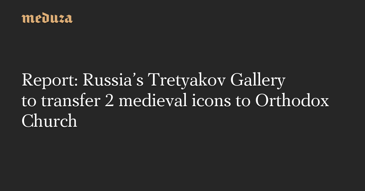 Report: Russia’s Tretyakov Gallery to transfer 2 medieval icons to Orthodox Church