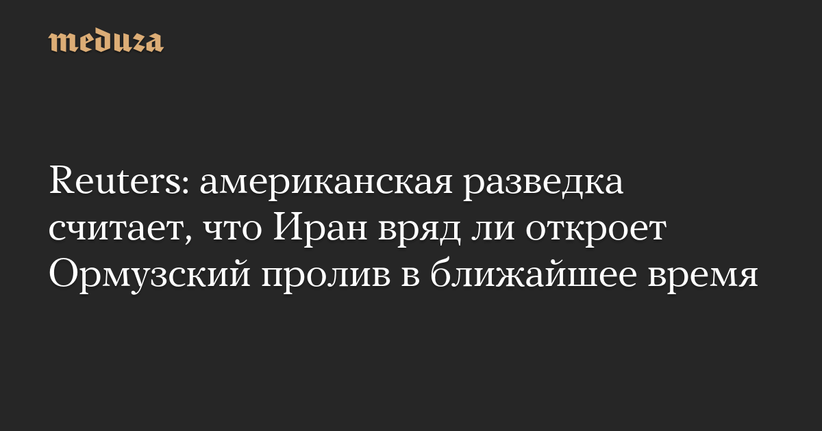 Reuters: американская разведка считает, что Иран вряд ли откроет Ормузский пролив в ближайшее время