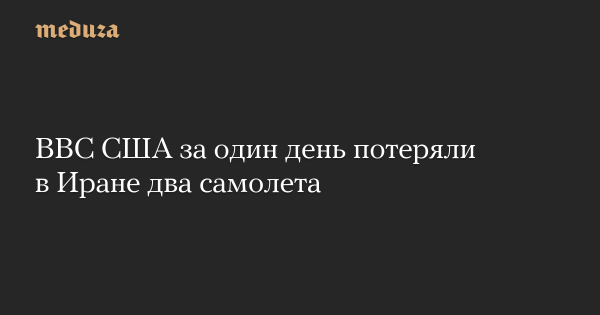 US Air Force lost two planes in Iran in one day – Meduza