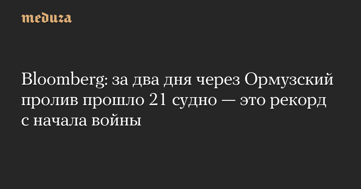 Bloomberg: за два дня через Ормузский пролив прошло 21 судно — это рекорд с начала войны